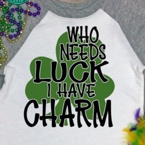 WHO NEEDS LUCK I HAVE CHARM top